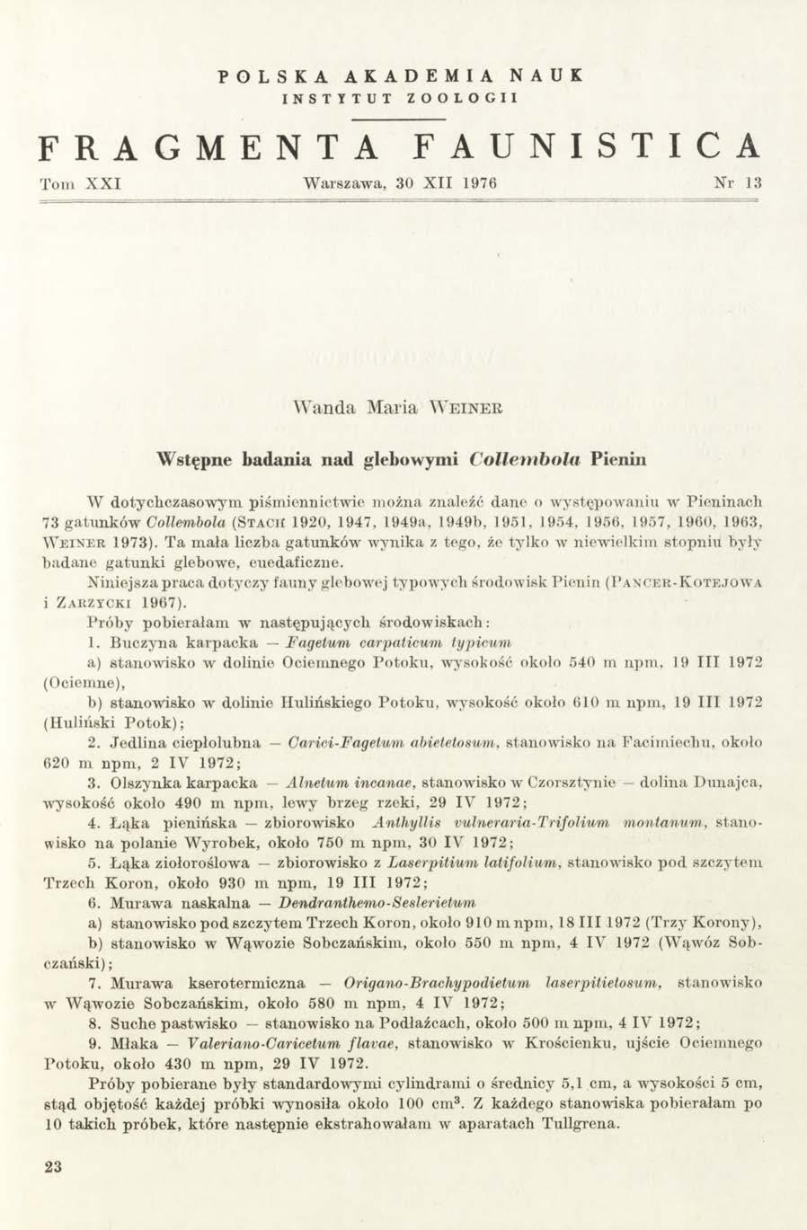 POLSKA AKADEMIA NAUK INSTYTUT ZOOLOGII FRAGMENTA FAUNISTICA Tora X X I Warszawa, 30 X II 1976 Nr 13 Wanda Maria W e in e r Wstępne badania nad glebowymi C o llem b o la Pienin W dotychczasowym