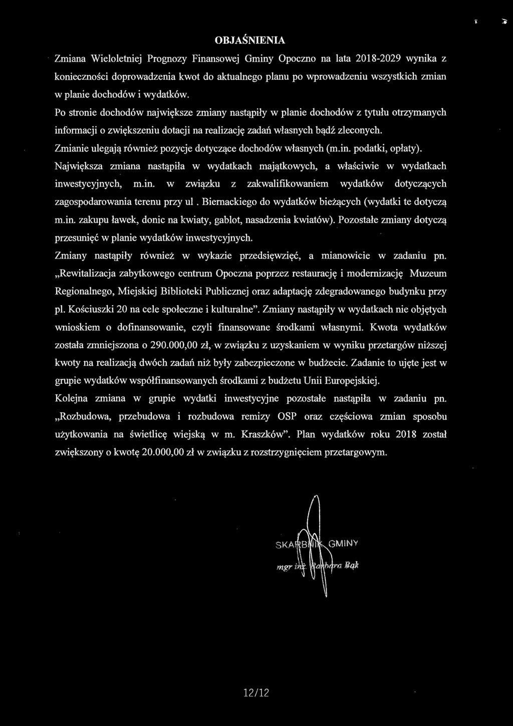 Zmianie ulegają również pozycje dotyczące dochodów własnych (m.in. podatki, opłaty). ajwiększa zmiana nastąpiła w wydatkach majątkowych, a właściwie w wydatkach inwestycyjnych, m.m. w związku z zakwalifikowaniem wydatków dotyczących zagospodarowania terenu przy ul.