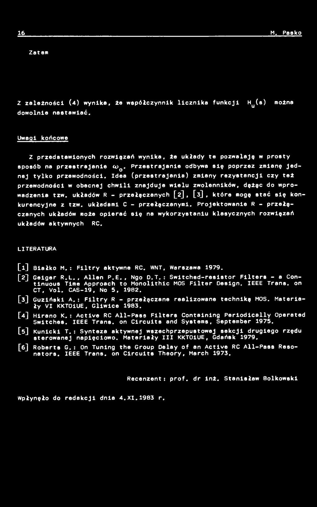 Projektowanie R - przełęczanych układów może opierać się na wykorzystaniu klasycznych rozwięzań układów aktywnych RC. LITERATURA [1] Białko M. : Filtry aktywne RC. WNT, Warszawa 1979. [2] Geiger R.L., Allen P.