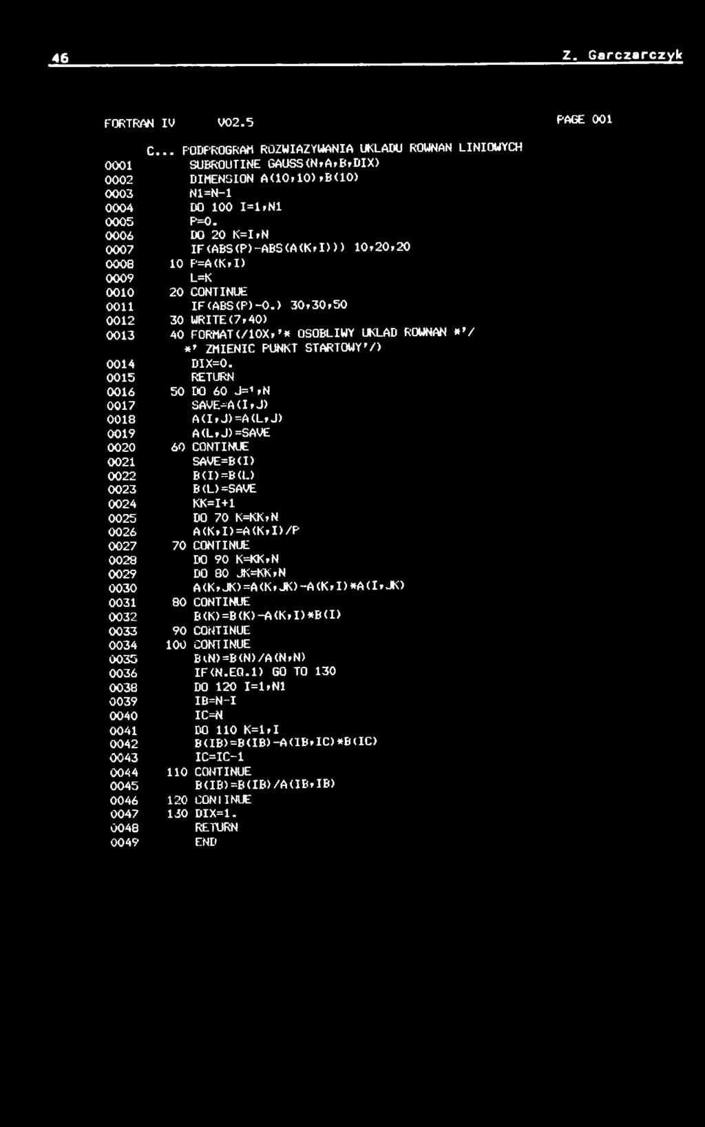 0015 RETURN 0016 50 DO 60 J= rn 0017 SAVE=A(IfJ) 0018 A<IfJ)=ACLfJ> 0019 A<LfJ)=SAVE 0020 60 CONTINUE 0021 SAVE=B<I) 0022 B(I)=B(L) 0023 B(L)=SAVE 0024 KK=I+1 0025 DO 70 K=KKiN