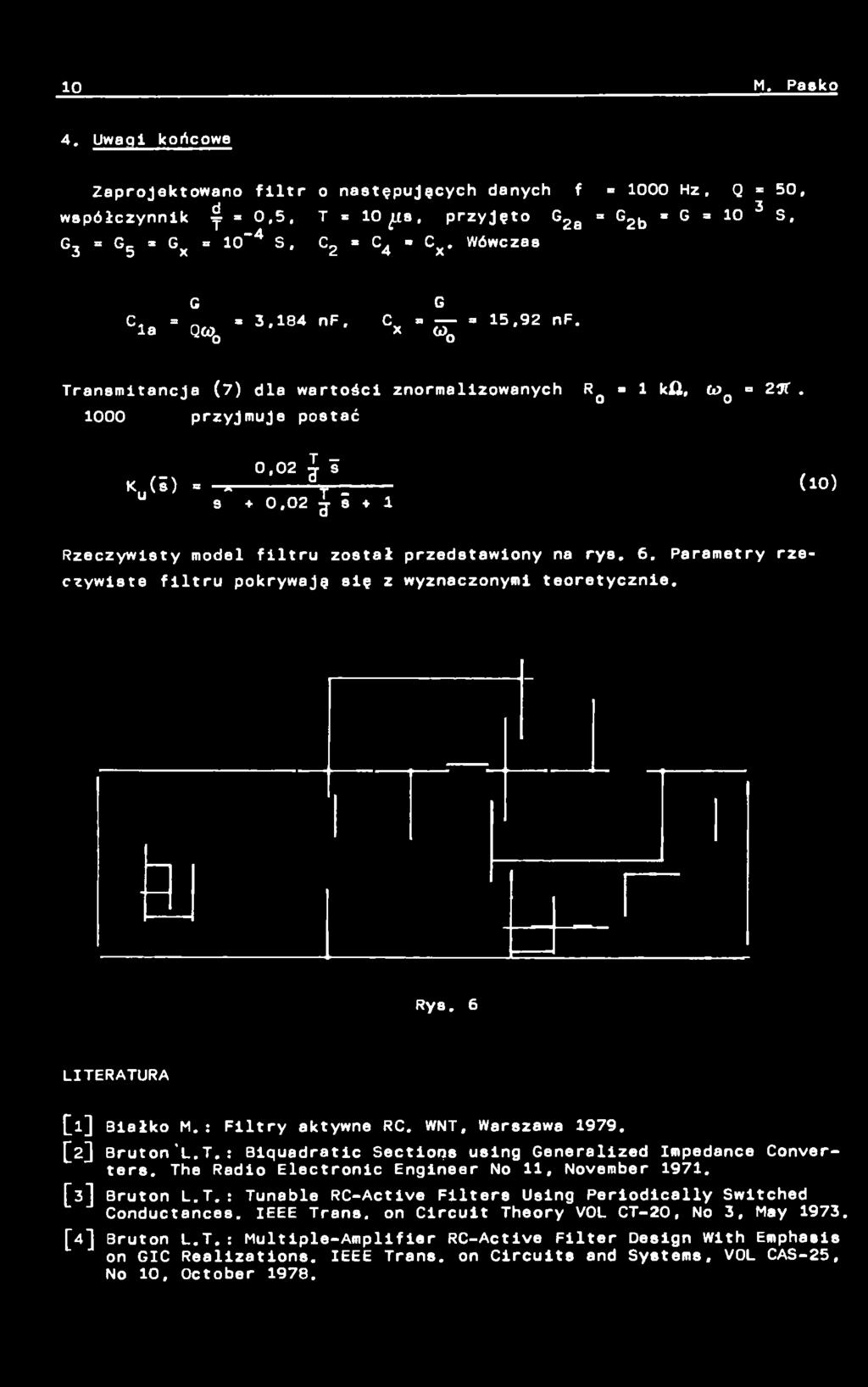 C G C, =» 3,184 nf, C - - 15,92 nf. la Q u>q x w o Transmitancja (7) dla wartości znormalizowanych R q» 1 kil, W Q = 25f. 1000 przyjmuje postać 0,02 i 5 K.
