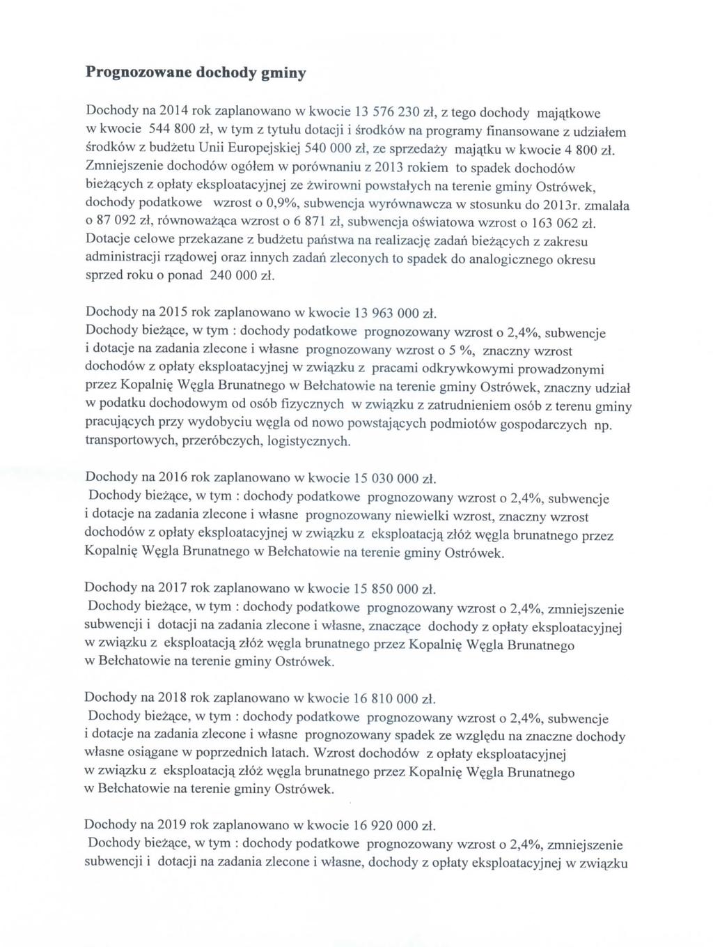 Prognozowane dochody gminy Dochody na 2014 rok zaplanowano w kwocie 13 576 230 zl, z tego dochody majajtkowe w kwocie 544 800 zl, w tym z tytulu dotacji i srodkow na programy finansowane z udzialem