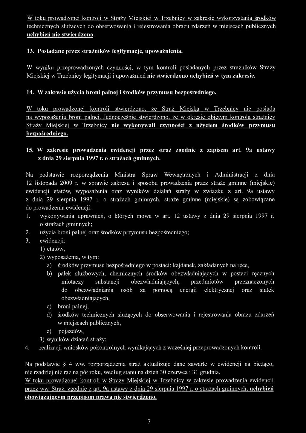 W wyniku przeprowadzonych czynności, w tym kontroli posiadanych przez strażników Straży Miejskiej w Trzebnicy legitymacji i upoważnień nie stwierdzono uchybień w tym zakresie. 14.