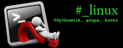 1 (Pobrane z slow7.pl) Dogadać się z Linuksem. Zarządzanie kontem użytkownika.