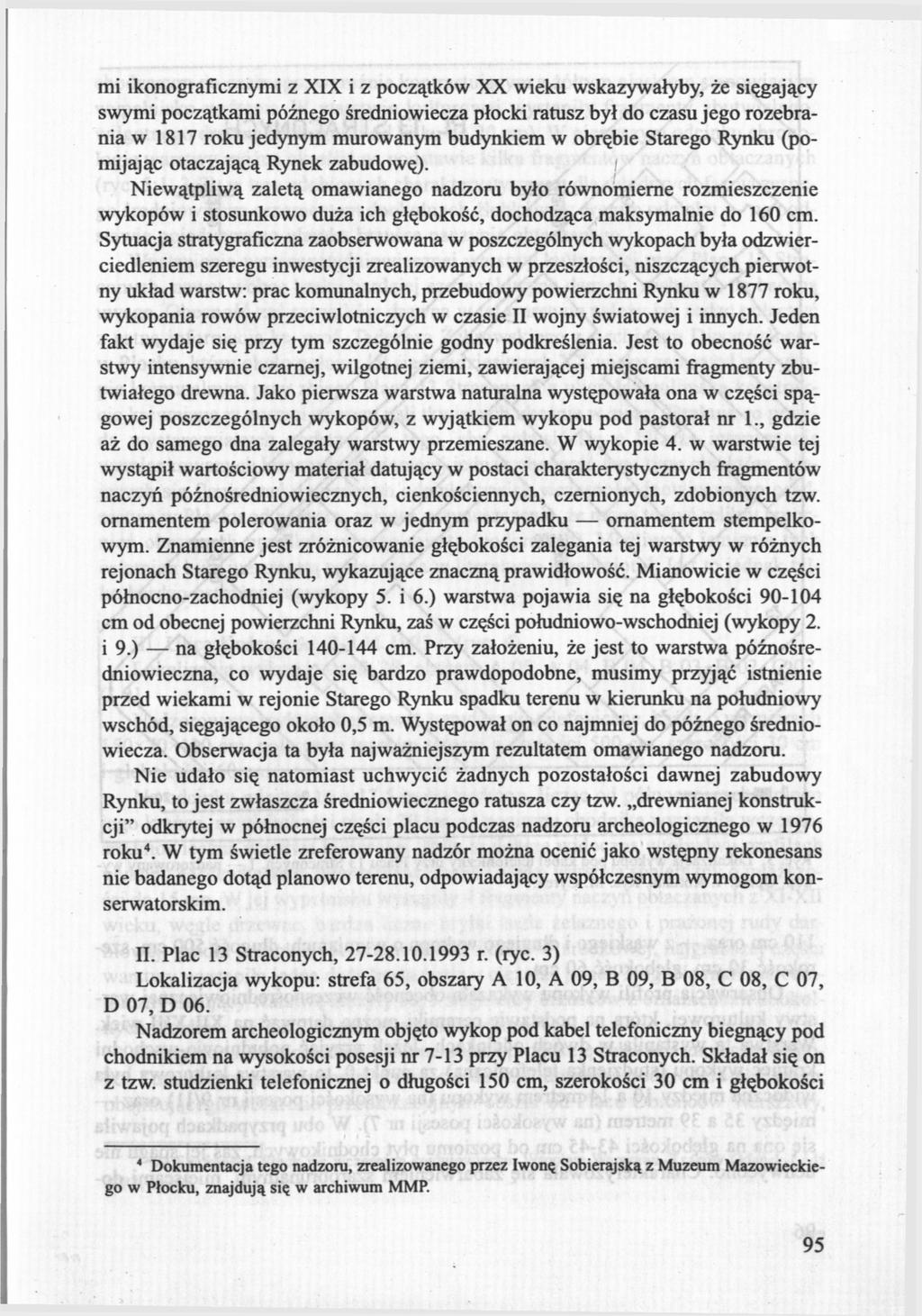mi ikonograficznymi z XIX i z początków XX wieku wskazywałyby, że sięgający swymi początkami późnego średniowiecza płocki ratusz był do czasu jego rozebrania w 1817 roku jedynym murowanym budynkiem w