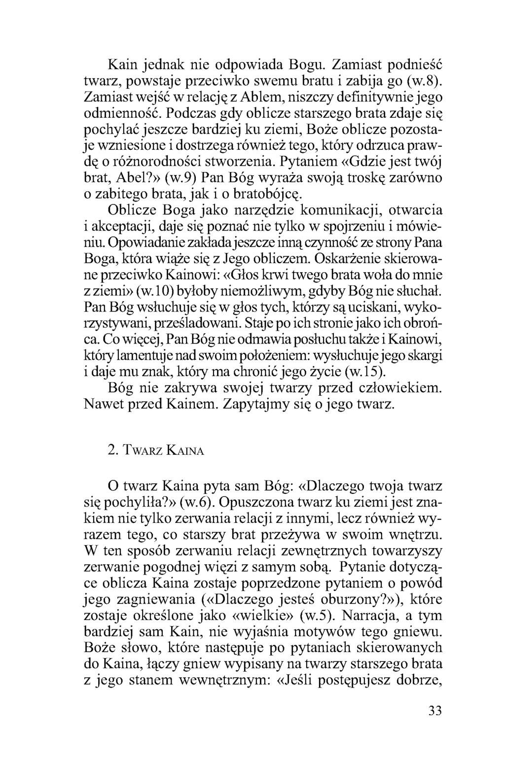 Kain jednak nie odpowiada Bogu. Zamiast podnieść twarz, powstaje przeciwko swemu bratu i zabija go (w.8). Zamiast wejść w relację z Ablem, niszczy definitywnie jego odmienność.