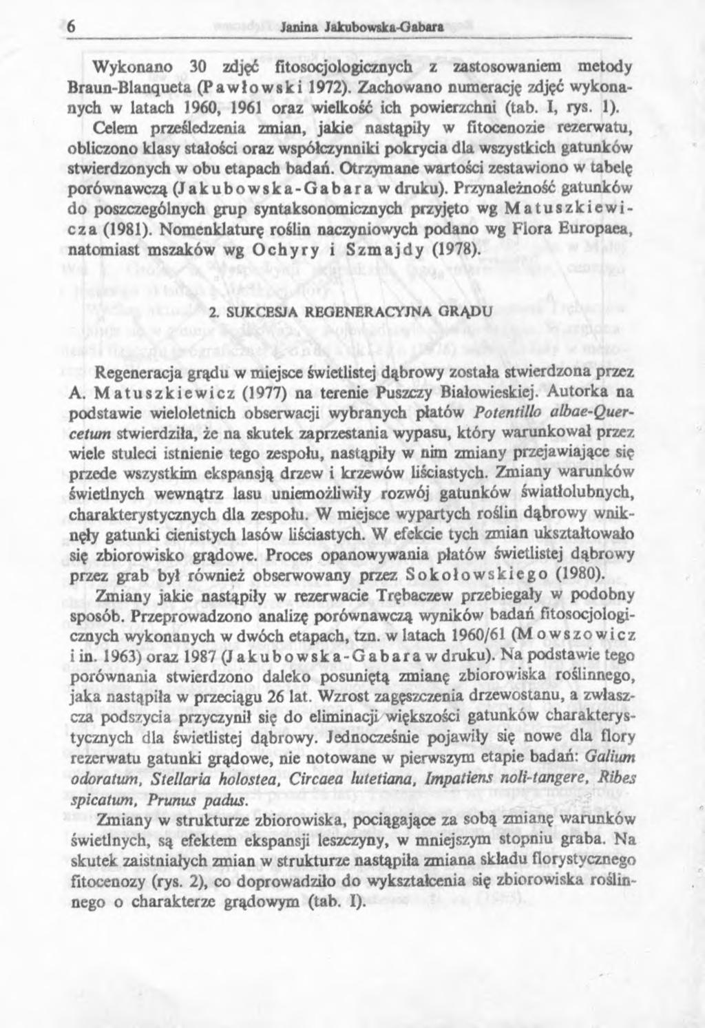 Wykonano 30 zdjęć fitosocjologicznych z zastosowaniem metody Braun-Blanqueta (Pawłowski 1972). Zachowano numerację zdjęć wykonanych w latach 1960, 1961 oraz wielkość ich powierzchni (tab., rys. 1).