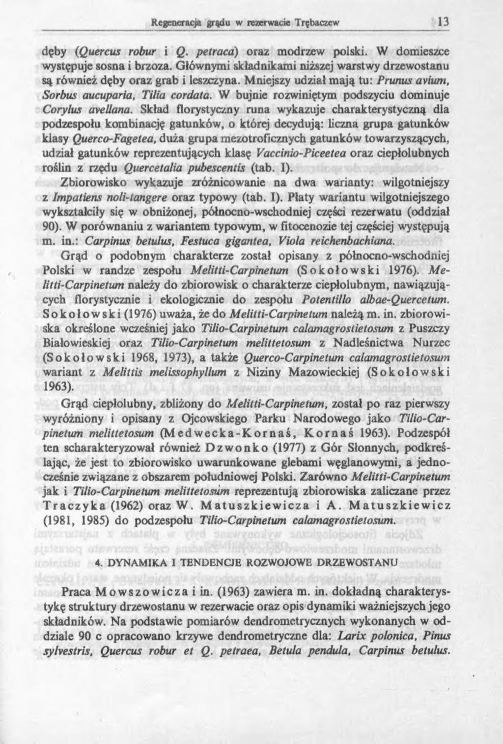 dęby (Quercus robur i Q. petraca) oraz modrzew polski. W domieszce występuje sosna i brzoza. Głównymi składnikami niższej warstwy drzewostanu są również dęby oraz grab i leszczyna.