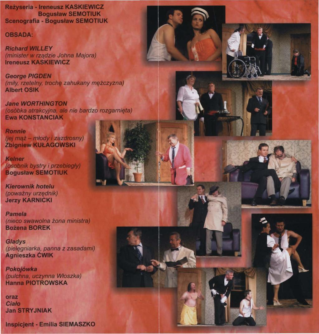 Reżyseria - Ireneusz KASKIEWICZ Bogusław SEMOTIUK Scenografia - Bogusław SEMOTIUK OBSADA: Richard WILLEY (minister w rządzie Johna Majora) Ireneusz KASKIEWICZ George PIGDEN (miły, rzetelny, trochę