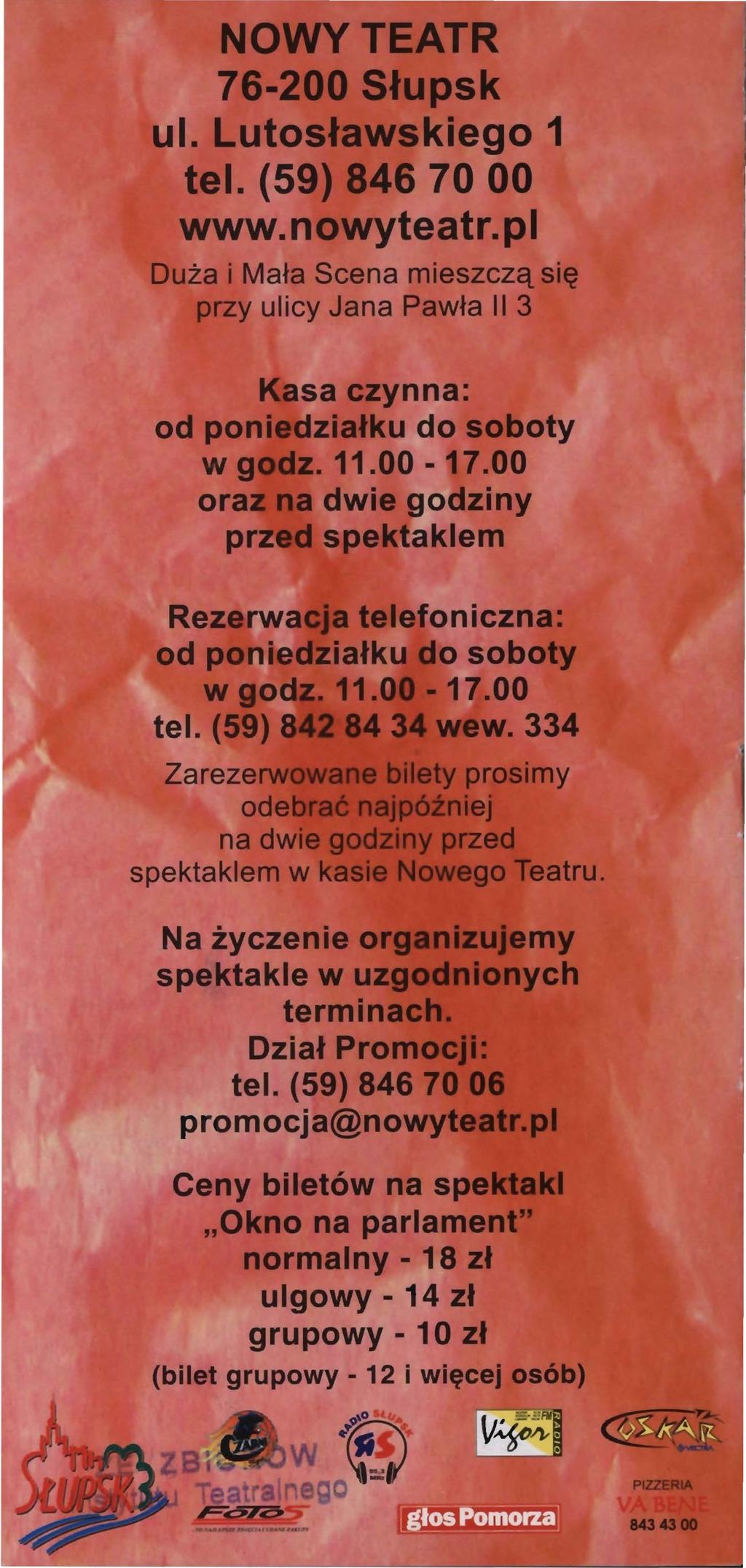 NOWY TEATR 76-200 Słupsk ul. Lutosławskiego 1 tel. (59) 846 70 OO www.nowyteatr.pl Duża i Mała Scena mieszczą się przy ulicy Jana Pawła li 3 Kasa czynna: od poniedziałku do soboty w godz. 11.00-17.