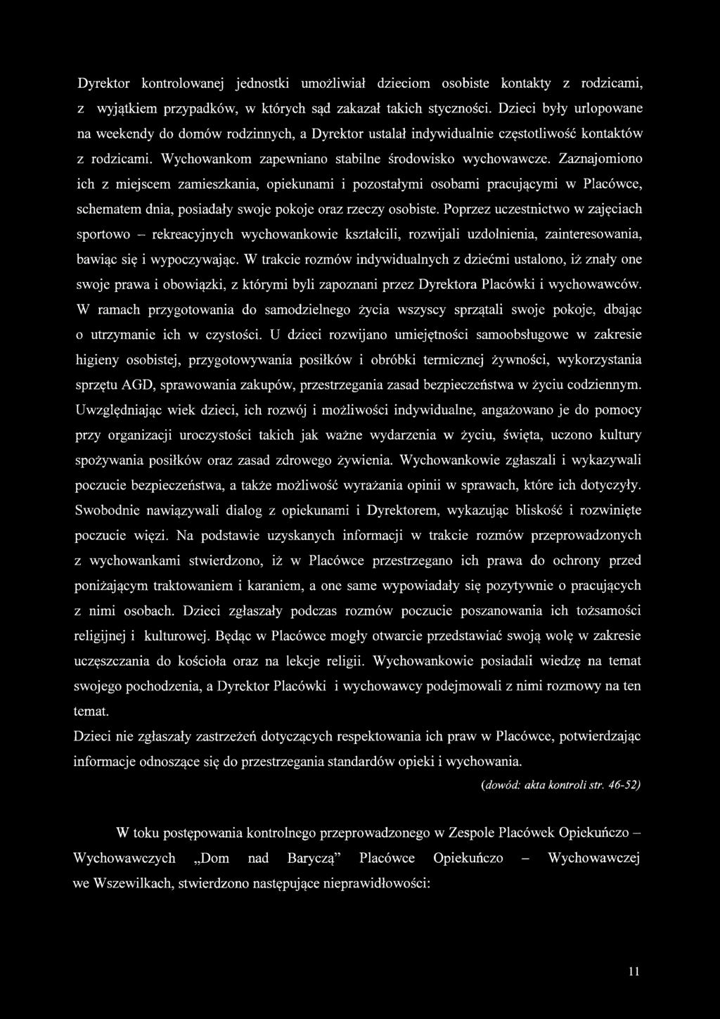 Zaznajomiono ich z miejscem zamieszkania, opiekunami i pozostałymi osobami pracującymi w Placówce, schematem dnia, posiadały swoje pokoje oraz rzeczy osobiste.