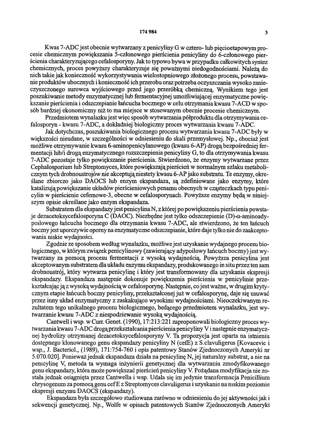174 984 3 Kwas 7-ADC jest obecnie wytwarzany z penicyliny G w cztero- lub pięcioetapowym procesie chemicznym powiększania 5-członowego pierścienia penicyliny do 6-członowego pierścienia