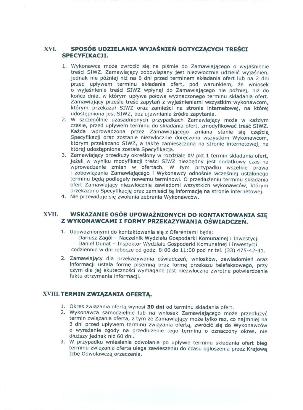 XVI. SPOSÓB UDZIELANIA WYJASNIEN DOTYCZACYCH TRESCI SPECYFIKACJI. 1. Wykonawca moze zwrócic sie na pismie do Zamawiajacego o wyjasnienie tresci SIWZ.