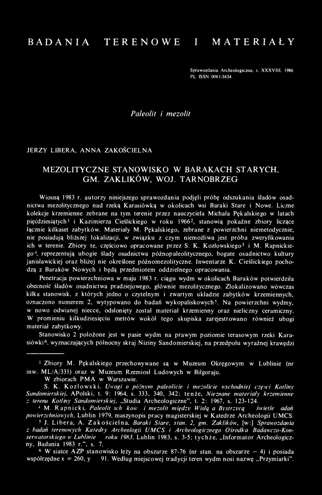 Liczne kolekcje krzemienne zebrane na tym terenie przez nauczyciela Michała Pękalskiego w latach pięćdziesiątych 1 i Kazimierza Cieślickiego w roku 1966 2, stanowią pokaźne zbiory liczące łącznie