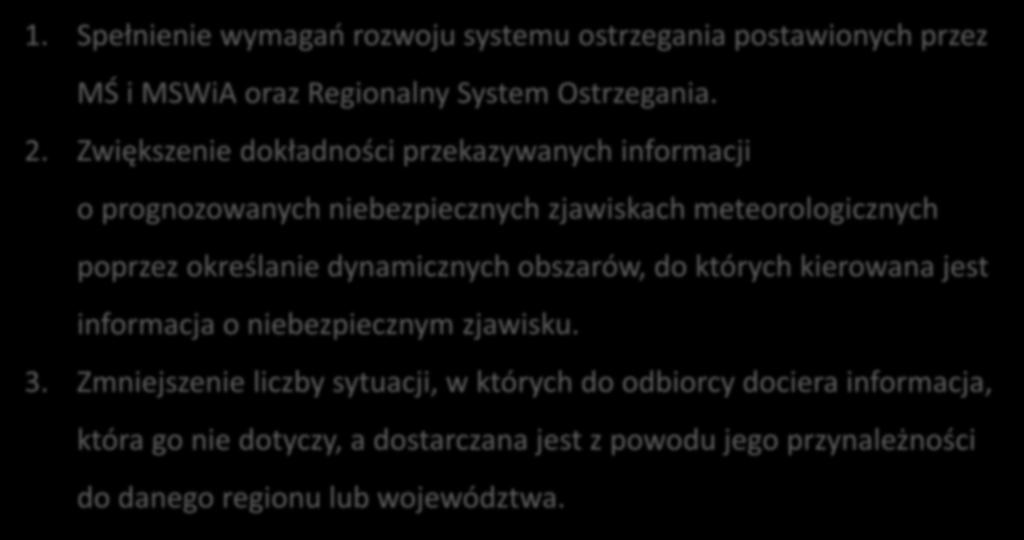 Cel modyfikacji systemu: 1. Spełnienie wymagań rozwoju systemu ostrzegania postawionych przez MŚ i MSWiA oraz Regionalny System Ostrzegania. 2.