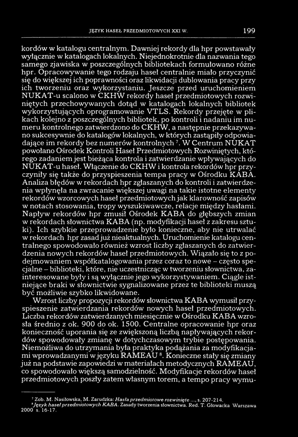 JĘZYK HASEŁ PRZEDMIOTOWYCH XXI W. 199 kordów w katalogu centralnym. Dawniej rekordy dla hpr powstawały wyłącznie w katalogach lokalnych.