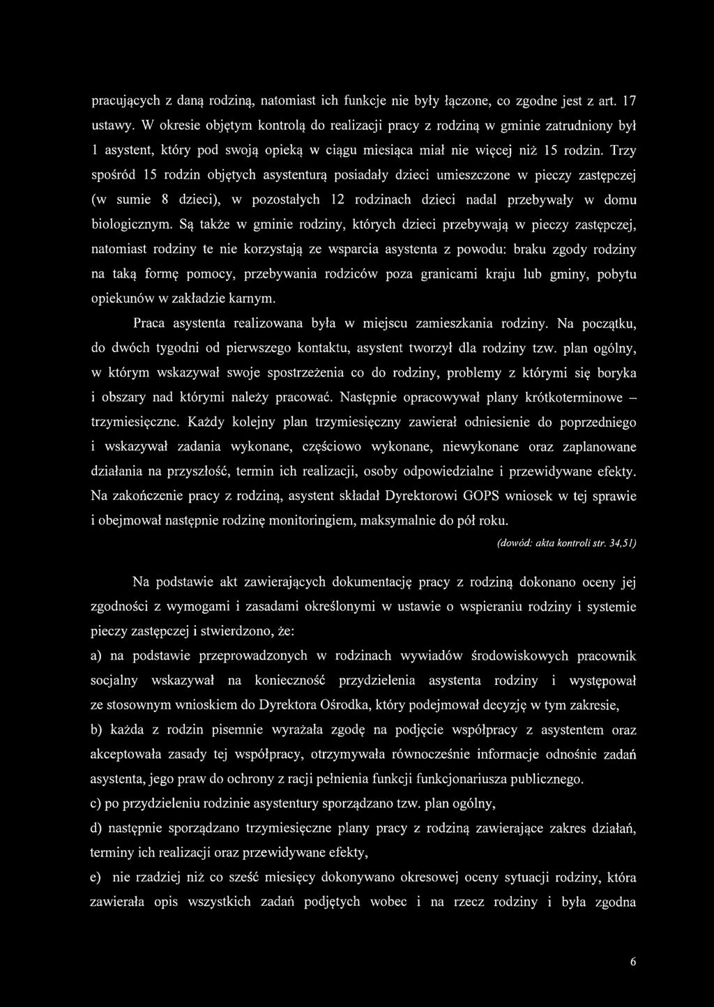 Trzy spośród 15 rodzin objętych asystenturą posiadały dzieci umieszczone w pieczy zastępczej (w sumie 8 dzieci), w pozostałych 12 rodzinach dzieci nadal przebywały w domu biologicznym.