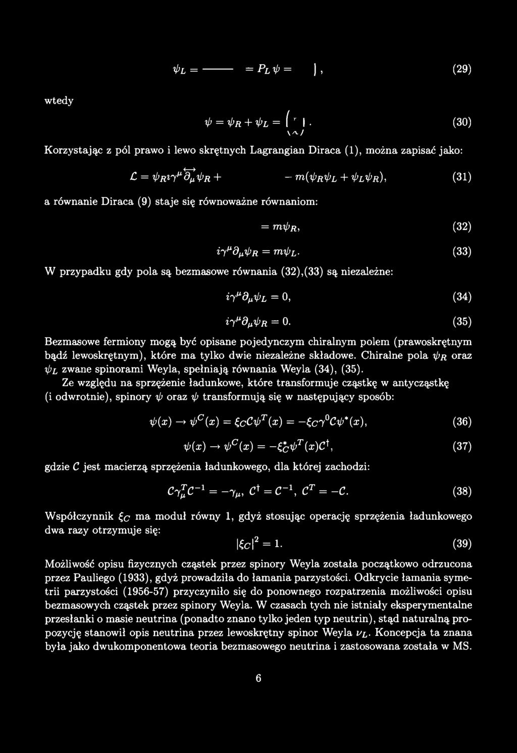 ipl = = Pl ^ = ), (29) wtedy ^ = ^R + ^L = ( M (30) Korzystając z pól prawo i lewo skrętnych Lagrangian Diraca (1), można zapisać jako: \ A,/ = rpri'r^ipr + - m(ipripl + ipltpr), (31) a równanie