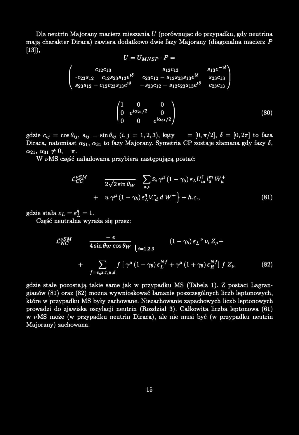 Dla neutrin Majorany macierz mieszania U (porównując do przypadku, gdy neutrina m ają charakter Diraca) zawiera dodatkowo dwie fazy Majorany (diagonalna macierz P [13]), U = Um n s p P = / C12C13