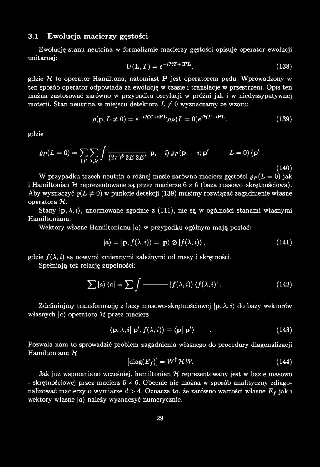3.1 E w olucja m acierzy g ęstości Ewolucję stanu neutrina w formalizmie macierzy gęstości opisuje operator ewolucji unitarnej: U{L,T) = e-int+ipl, (138) gdzie H to operator Hamiltona, natomiast P
