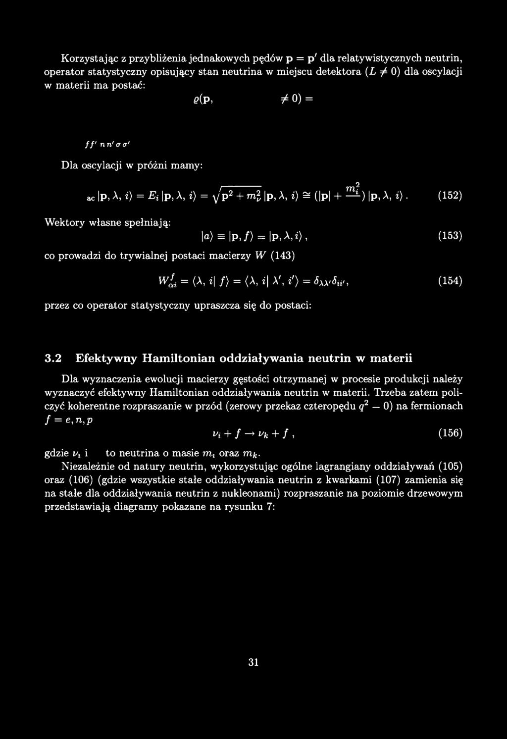 Korzystając z przybliżenia jednakowych pędów p = p' dla relatywistycznych neutrin, operator statystyczny opisujący stan neutrina w miejscu detektora (L ^ 0) dla oscylacji w materii ma postać: >(p, ±