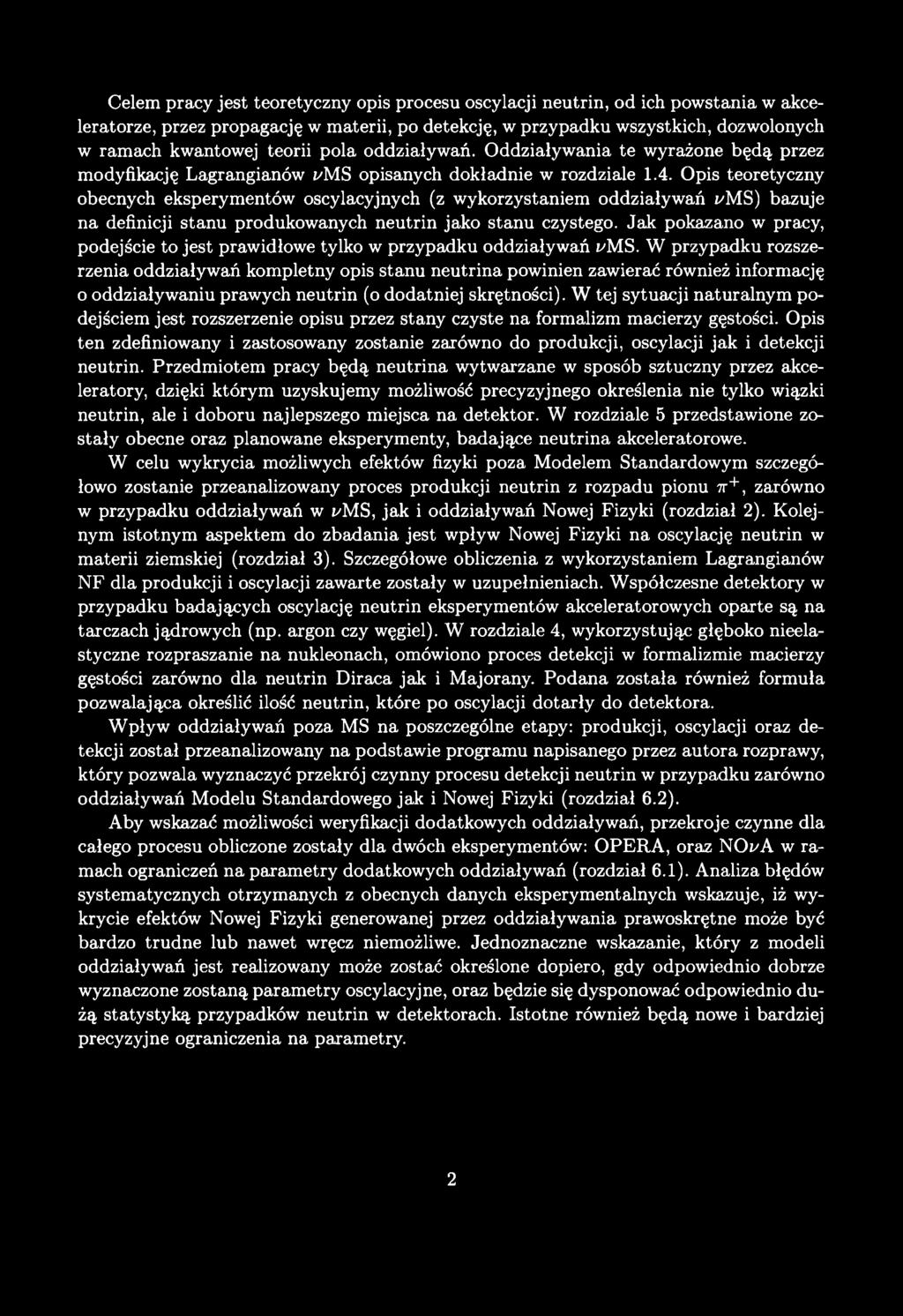 Celem pracy jest teoretyczny opis procesu oscylacji neutrin, od ich powstania w akceleratorze, przez propagację w materii, po detekcję, w przypadku wszystkich, dozwolonych w ramach kwantowej teorii