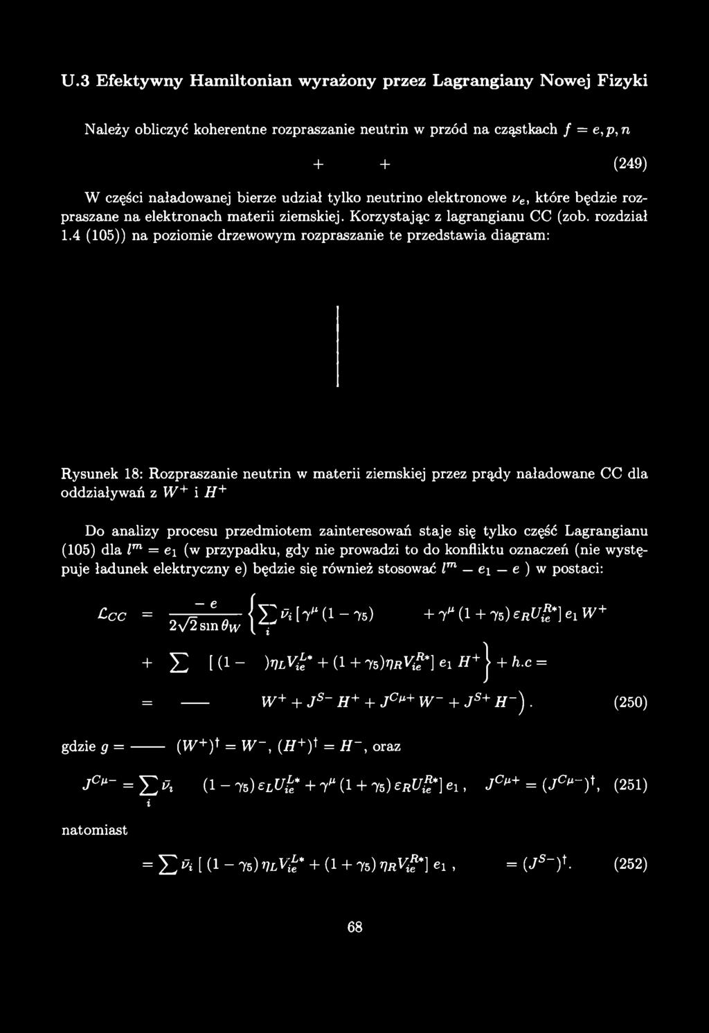 Należy obliczyć koherentne rozpraszanie neutrin w przód na cząstkach / = e,p,n + + (249) W części naładowanej bierze udział tylko neutrino elektronowe ve, które będzie rozpraszane na elektronach