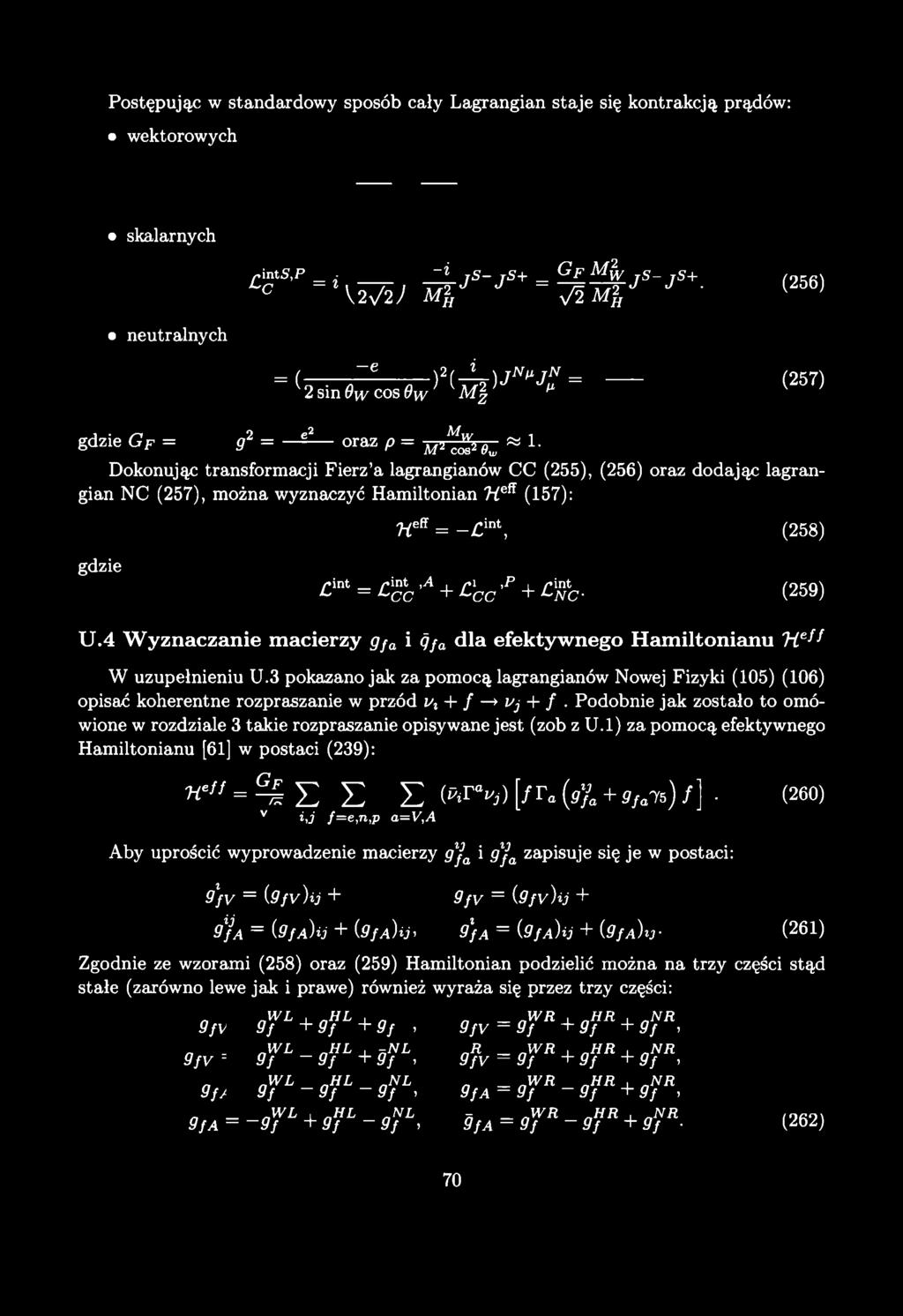 Postępując w standardowy sposób cały Lagrangian staje się kontrakcją prądów: wektorowych skalarnych neutralnych 4 s'p = 7 ~4rJs-J s+ = ^ k j s- js+- (256) \2 V 2 J M 2/ ^ 2 M l' - ( 2 s i n J c o s f