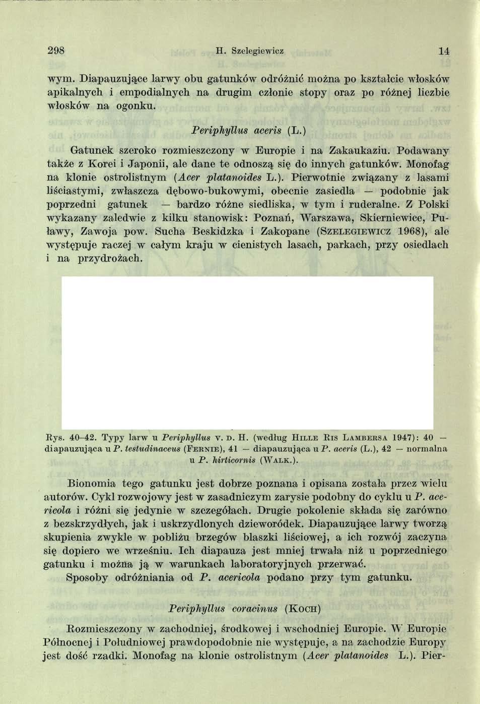 298 H. Szelegiewicz 14 wym. Diapauzujące larwy obu gatunków odróżnić można po kształcie włosków apikalnych i empodialnych na drugim członie stopy oraz po różnej liczbie włosków na ogonku.