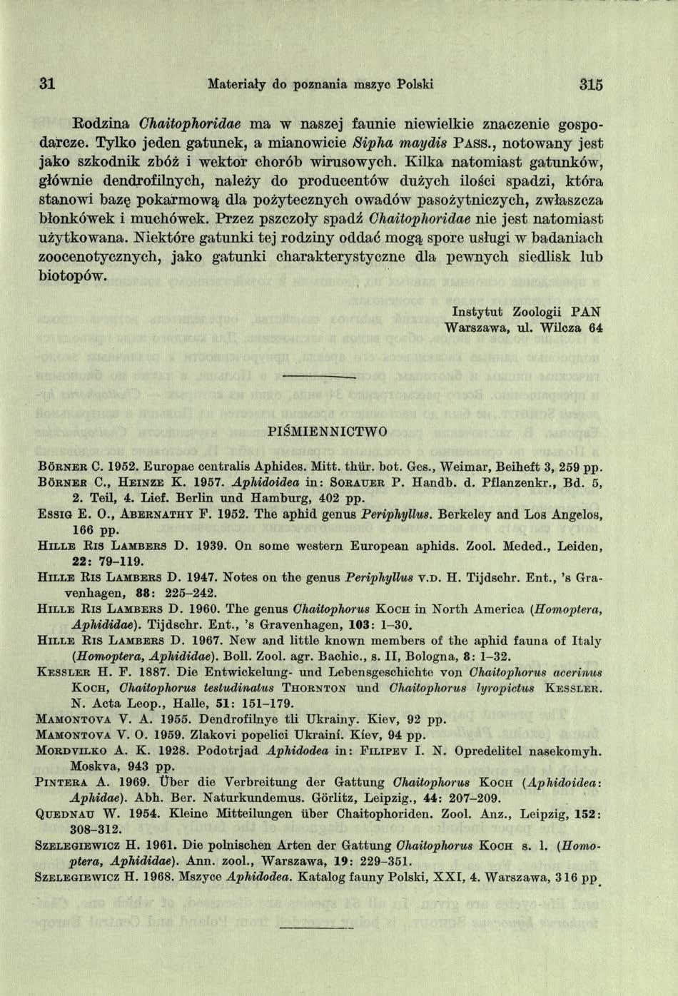 31 Materiały do poznania mszyc Polski 315 Eodzina Chaitophoridae ma w naszej faunie niewielkie znaczenie gospodarcze. Tylko jeden gatunek, a mianowicie Sipha may dis Pass.