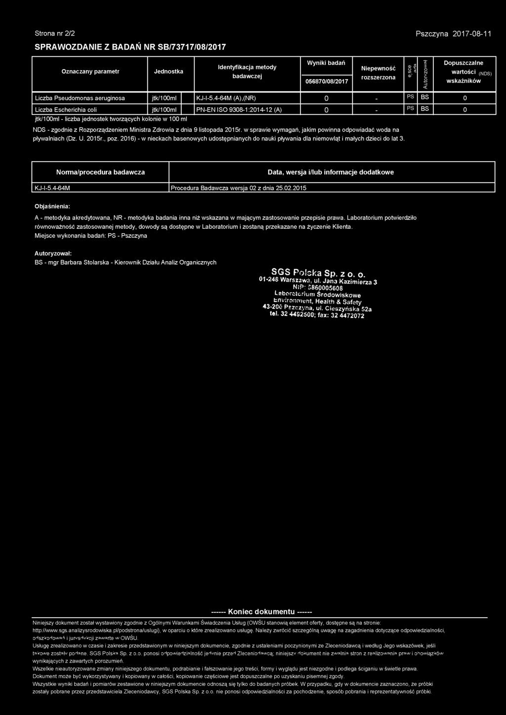 4-64M (A),(NR) 0 - PS BS 0 Liczba Escherichia coli jtk/100ml PN-EN ISO 9308-1:2014-12 (A) 0 - PS BS 0 jtk/100ml - liczba jednostek tworzących kolonie w 100 ml NDS - zgodnie z Rozporządzeniem Ministra