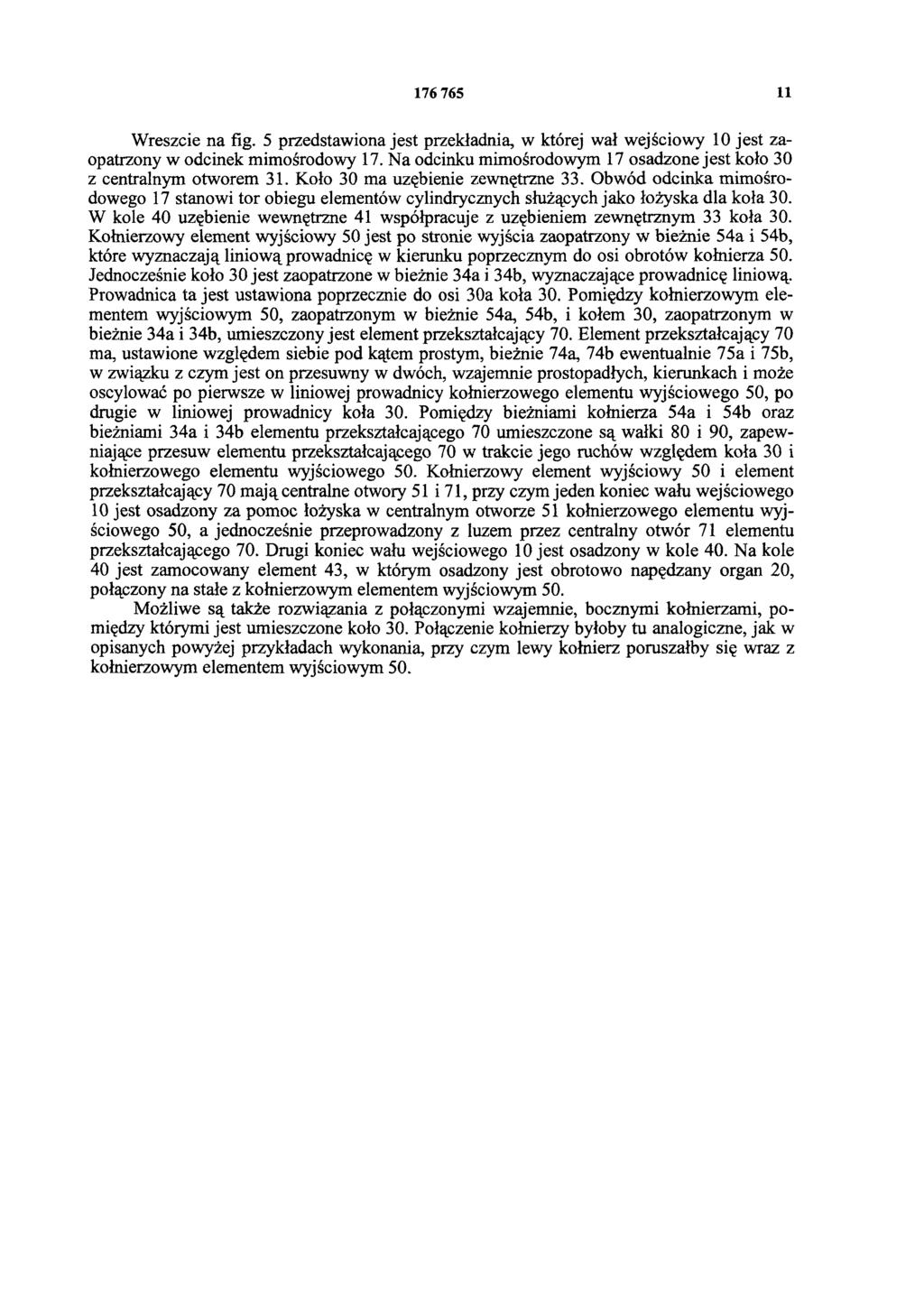 176 765 11 Wreszcie na fig. 5 przedstawiona jest przekładnia, w której wał wejściowy 10 jest zaopatrzony w odcinek mimośrodowy 17.