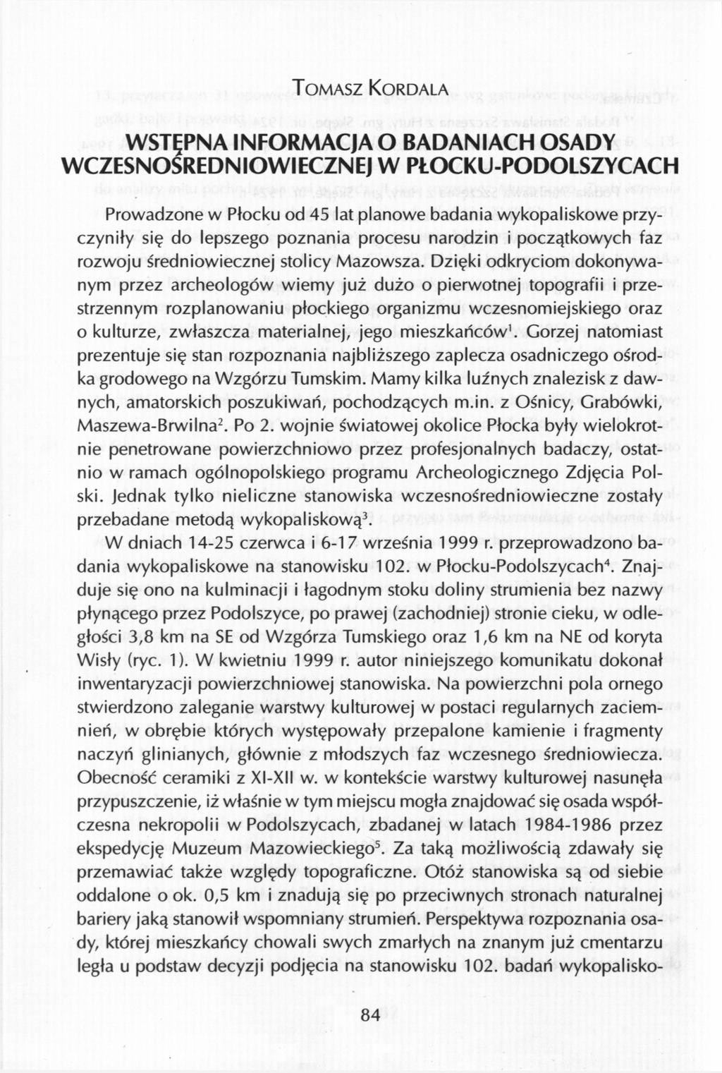 TOMASZ KORDALA WSTĘPNA INFORMACJA O BADANIACH OSADY WCZESNOŚREDNIOWIECZNEJ W PŁOCKU-PODOLSZYCACH Prowadzone w Płocku od 45 lat planowe badania wykopaliskowe przyczyniły się do lepszego poznania