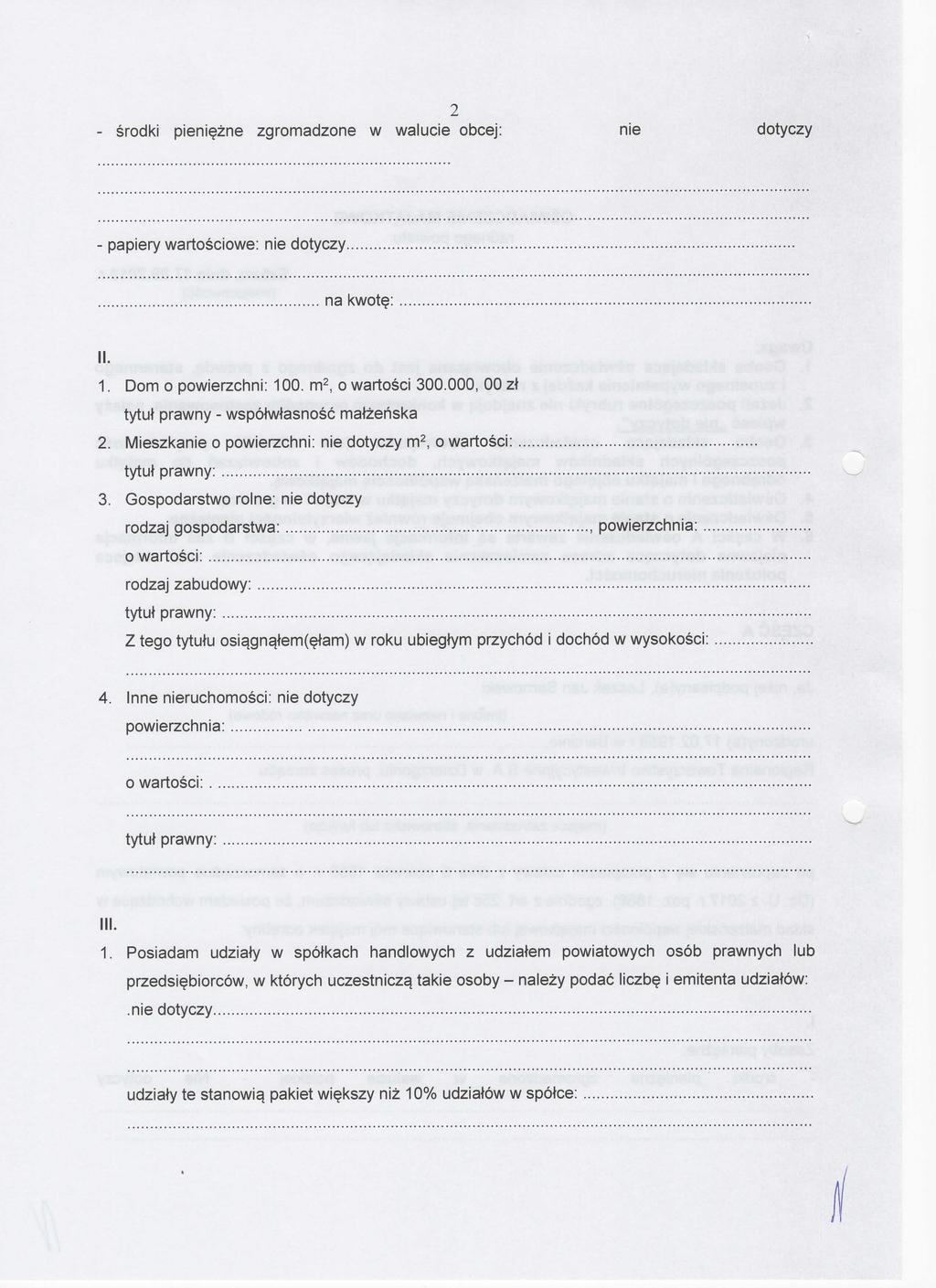 2 - środki pieniężne zgromadzone w walucie obcej: nle -papiery wariościowe: nie 11. 1. Dom o powierzchni: 100. m2, o war{ości 300.000, 00 zł tytuł prawny - współwłasność małżeńska 2.