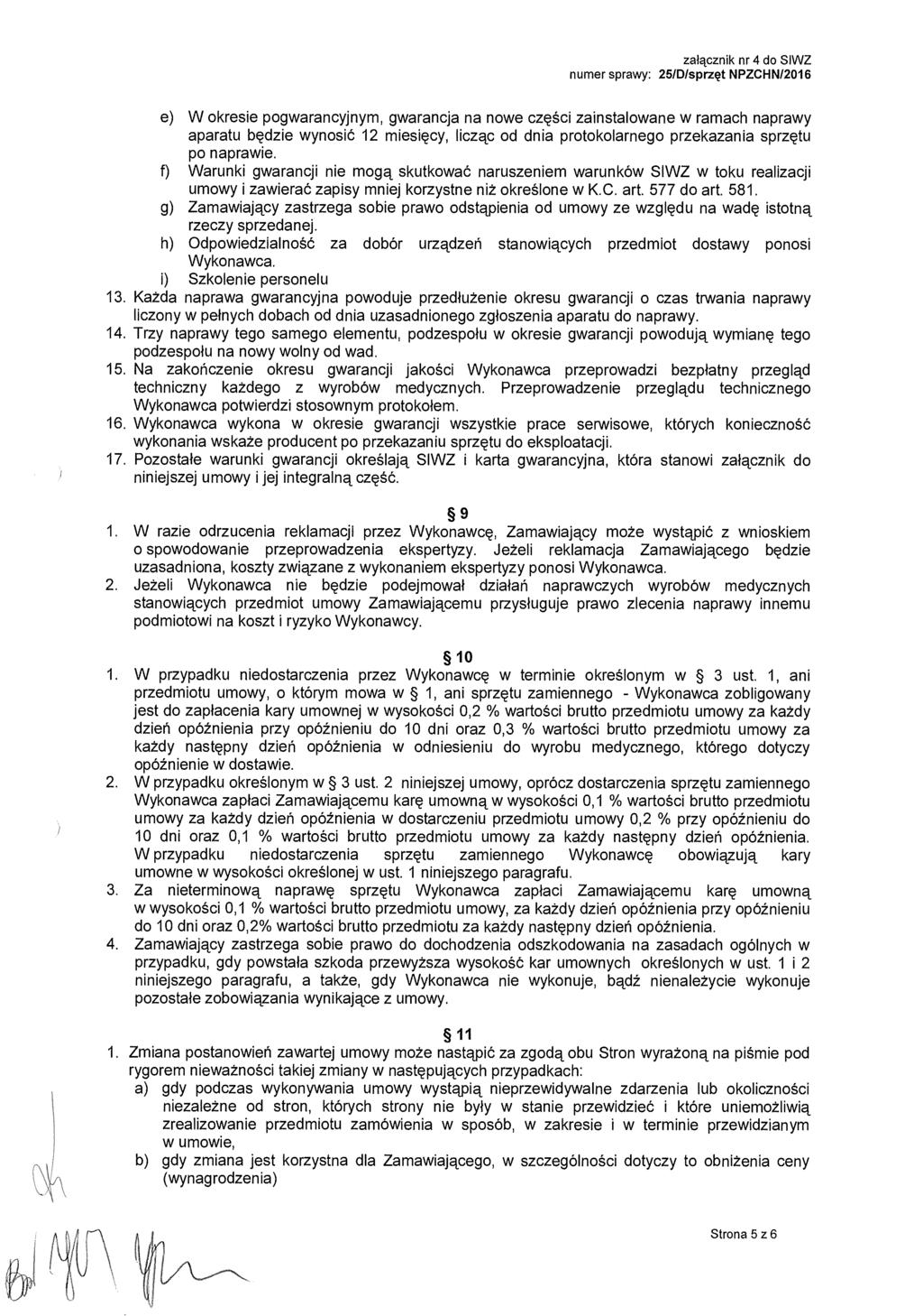 załącznik nr 4 do SIWZ numer sprawy: 25/D/sprzęt NPZCHN/2016 e) W okresie pogwarancyjnym, gwarancja na nowe cz ęści zainstalowane w ramach naprawy aparatu będzie wynosi ć 12 miesięcy, licząc od dnia