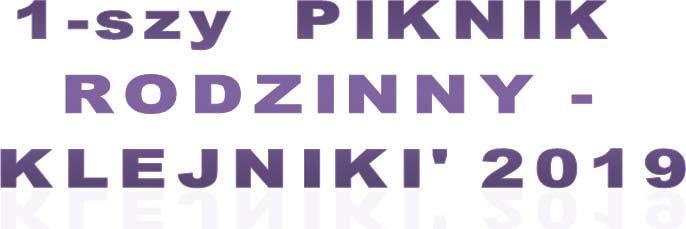PROGRAM 19.05.2019 r. Godz. 14:00 - rozpoczęcie I PIKNIKU RODZINNEGO KLEJNIKI 2019, Godz. 14:05 15:00 blok rozrywkowy dla dzieci / prowadzi animator Damian K. /, Godz.