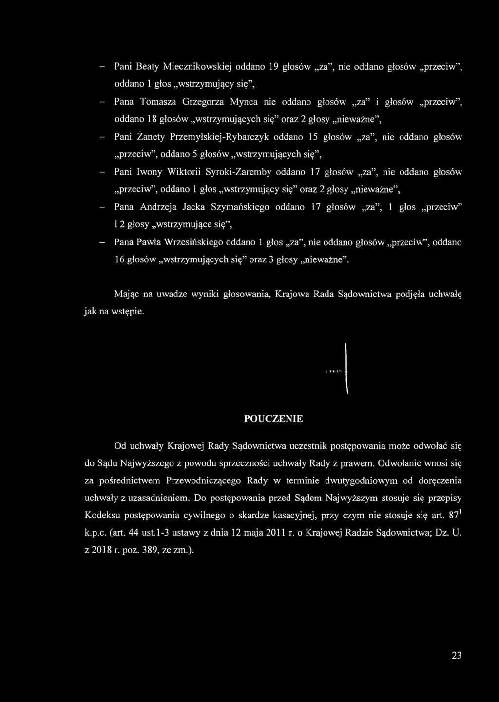 Mając na uwadze wyniki głosowania, Krajowa Rada Sądownictwa podjęła uchwałę POUCZENIE Od uchwały Krajowej Rady Sądownictwa uczestnik postępowania może odwołać się do Sądu Najwyższego z powodu