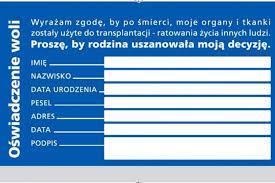 Oświadczenie woli Każda osoba podpisująca oświadczenie woli, wyrażając zgodę na pobranie po śmierci swoich tkanek i narządów do przeszczepienia daje dowód świadomej