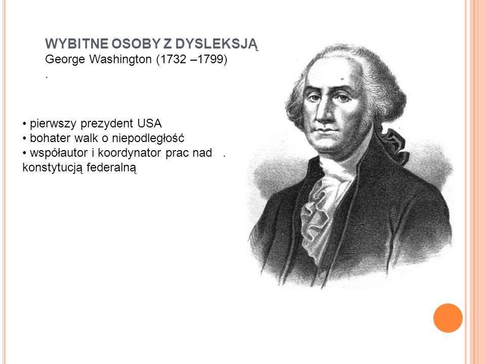 WYBITNE OSOBY Z DYSLEKSJĄ GEORGE WASHINGTON Pierwszy prezydent USA, bohater walk o