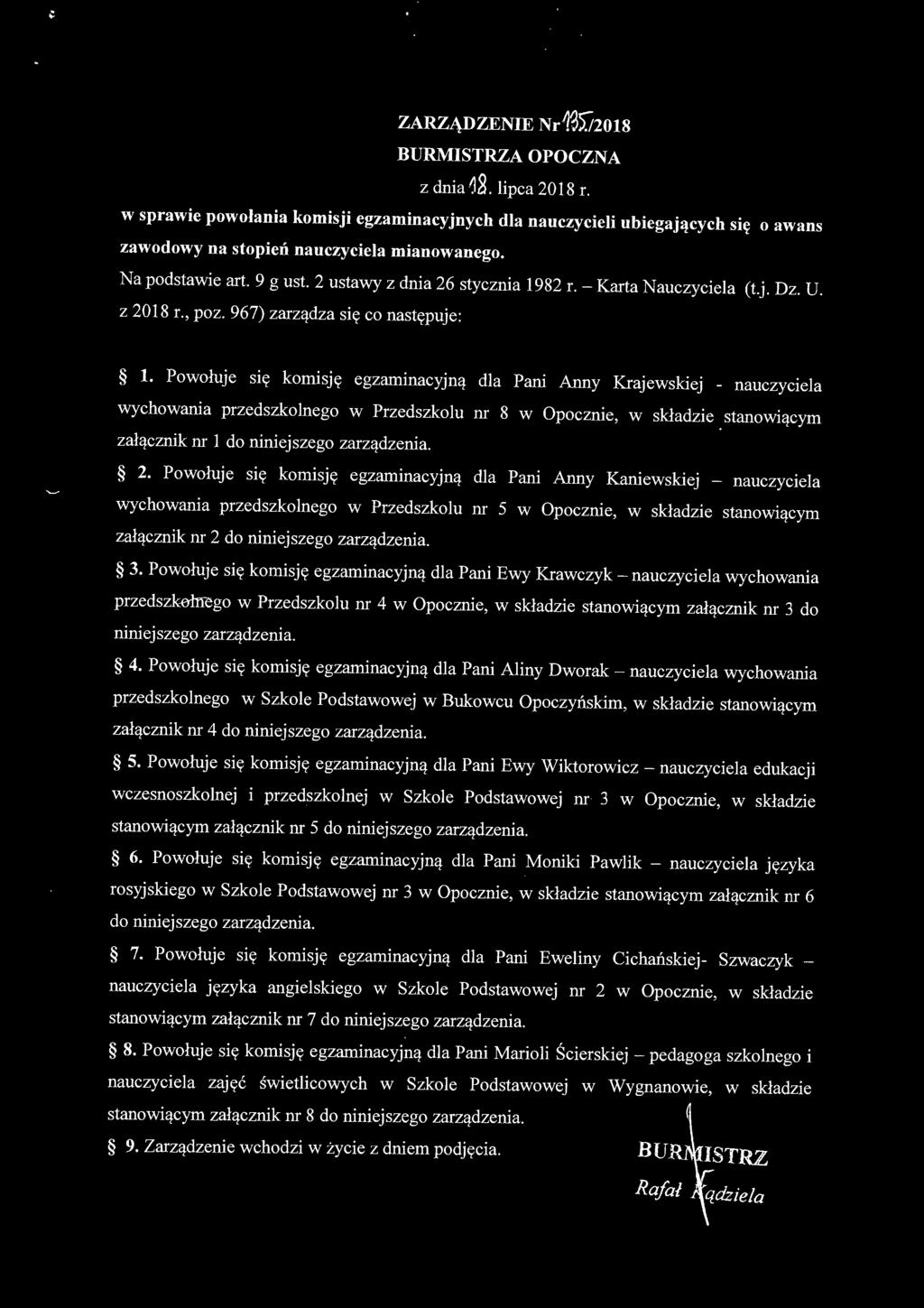 Powołuje się komisję egzaminacyjną dla Pani Anny Krajewskiej - nauczyciela wychowania przedszkolnego w Przedszkolu m 8 w Opocznie, w składzie stanowiącym załącznik m 1 do niniejszego zarządzenia. 2.