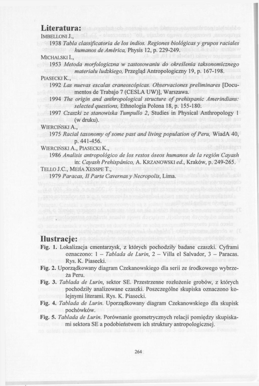 Literatura: IMBELLONI J., 1938 Tabla classificatoria de los indios. Regiones biológicas y grupos raciales humanos de América, Physis 12, p. 229-249. MICHALSKI I.