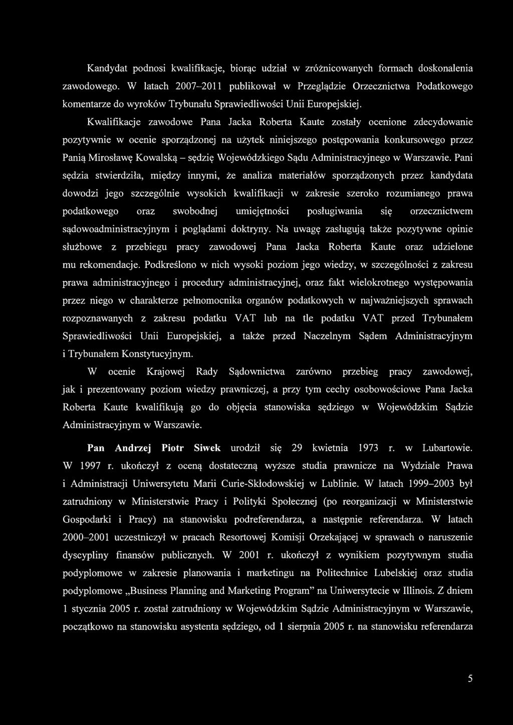 Kwalifikacje zawodowe Pana Jacka Roberta Kaute zostały ocenione zdecydowanie pozytywnie w ocenie sporządzonej na użytek niniejszego postępowania konkursowego przez Panią Mirosławę Kowalską - sędzię