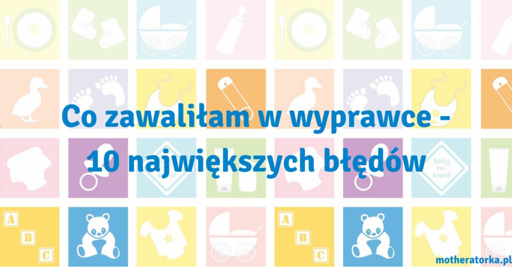 Co zawaliłam w wyprawce 10 największych błędów Pierwsza ciąża jest cudownym czasem.