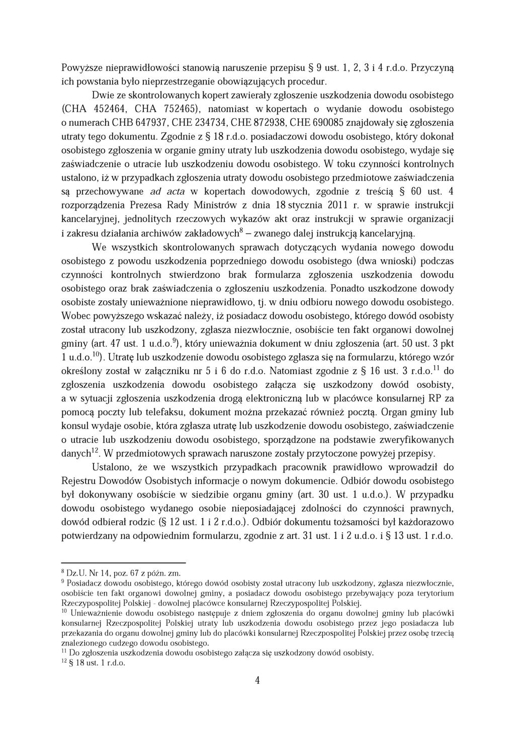 Powyższe nieprawidłowości stanowią naruszenie przepisu 9 ust. 1, 2, 3 i 4 r.d.o. Przyczyną ich powstania było nieprzestrzeganie obowiązujących procedur.