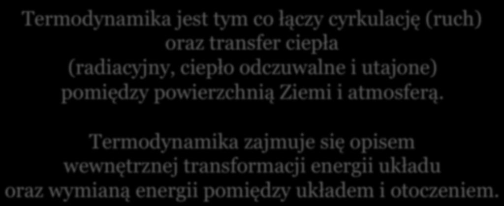 Termodynamika jest tym co łączy cyrkulację (ruch) oraz transfer ciepła (radiacyjny, ciepło odczuwalne i utajone) pomiędzy powierzchnią Ziemi i