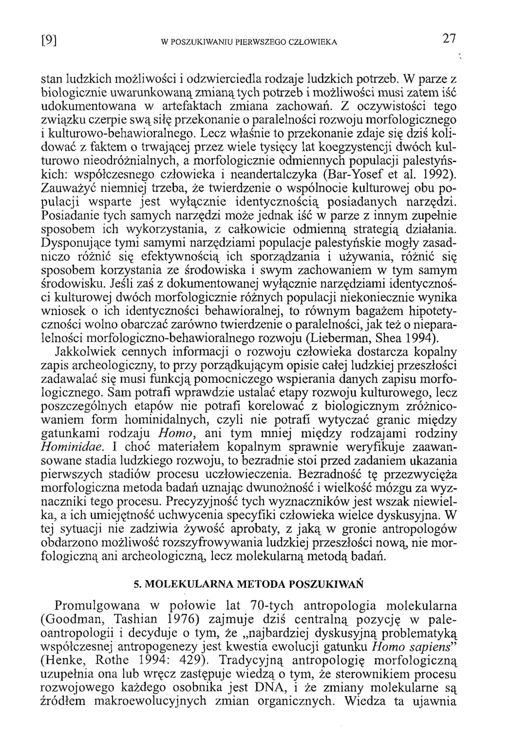 stan ludzkich możliwości i odzwierciedla rodzaje ludzkich potrzeb. W parze z biologicznie uwarunkowaną zmianą tych potrzeb i możliwości musi zatem iść udokumentowana w artefaktach zmiana zachowań.