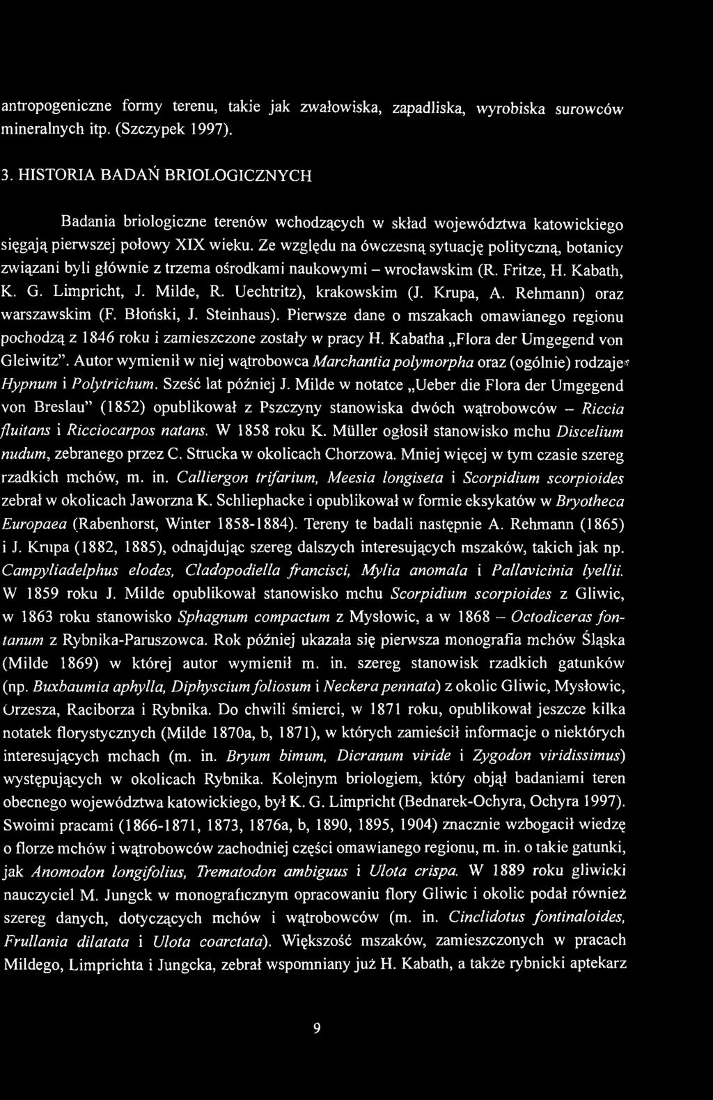 Ze względu na ówczesną sytuację polityczną, botanicy związani byli głównie z trzema ośrodkami naukowymi - wrocławskim (R. Fritze, H. Kabath, K. G. Limpricht, J. Milde, R. Uechtritz), krakowskim (J.