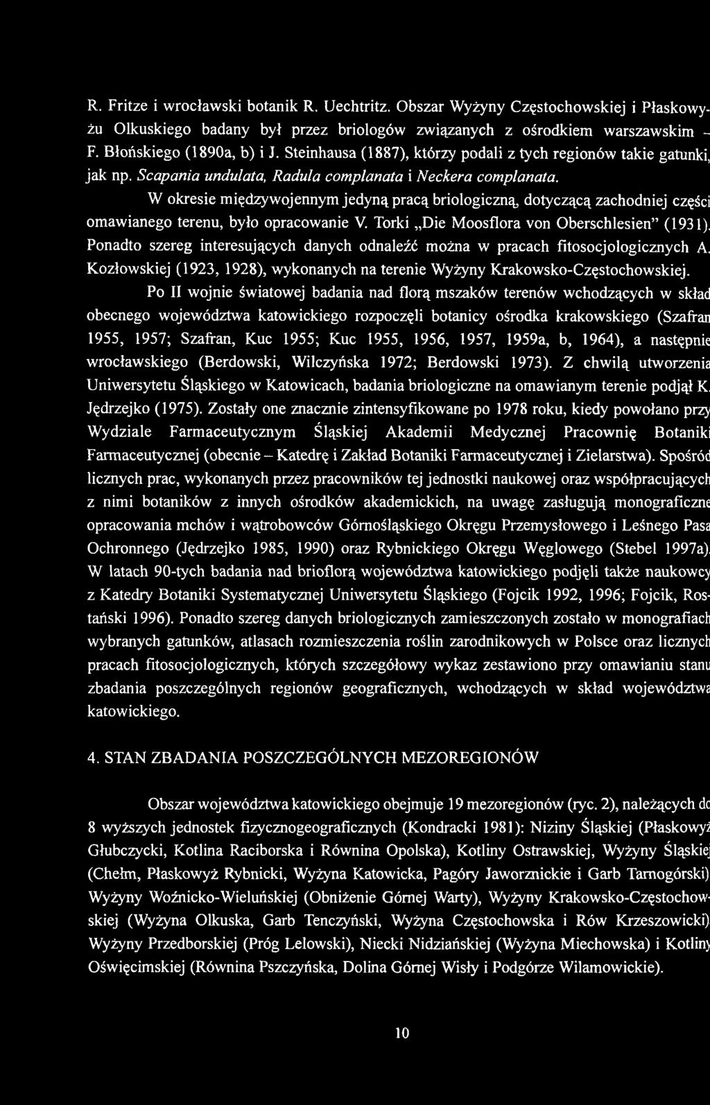 W okresie międzywojennym jedyną pracą briologiczną, dotyczącą zachodniej części omawianego terenu, było opracowanie V. Torki Die Moosflora von Oberschlesien (1931).