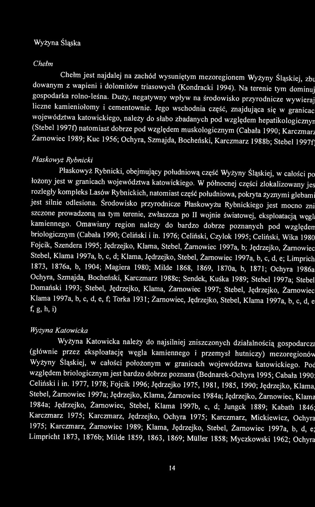 Jego wschodnia część, znajdująca się w granicac województwa katowickiego, należy do słabo zbadanych pod względem hepatikologicznyn (Stebel 1997f) natomiast dobrze pod względem muskologicznym (Cabała