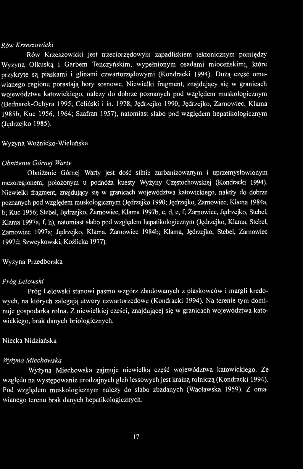 Niewielki fragment, znajdujący się w granicach województwa katowickiego, należy do dobrze poznanych pod względem muskologicznym (Bednarek-Ochyra 1995; Celiński i in.